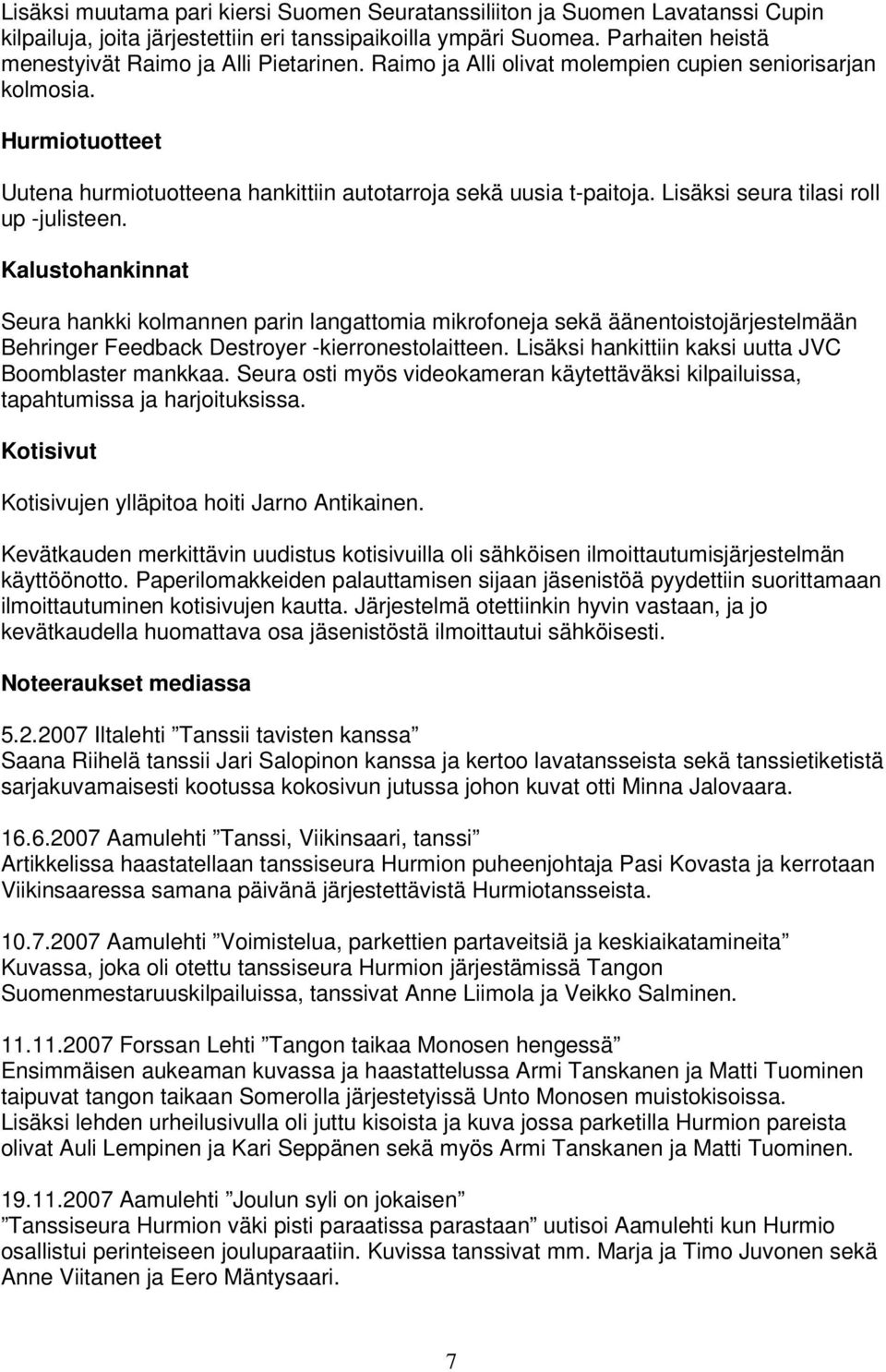 Lisäksi seura tilasi roll up -julisteen. Kalustohankinnat Seura hankki kolmannen parin langattomia mikrofoneja sekä äänentoistojärjestelmään Behringer Feedback Destroyer -kierronestolaitteen.