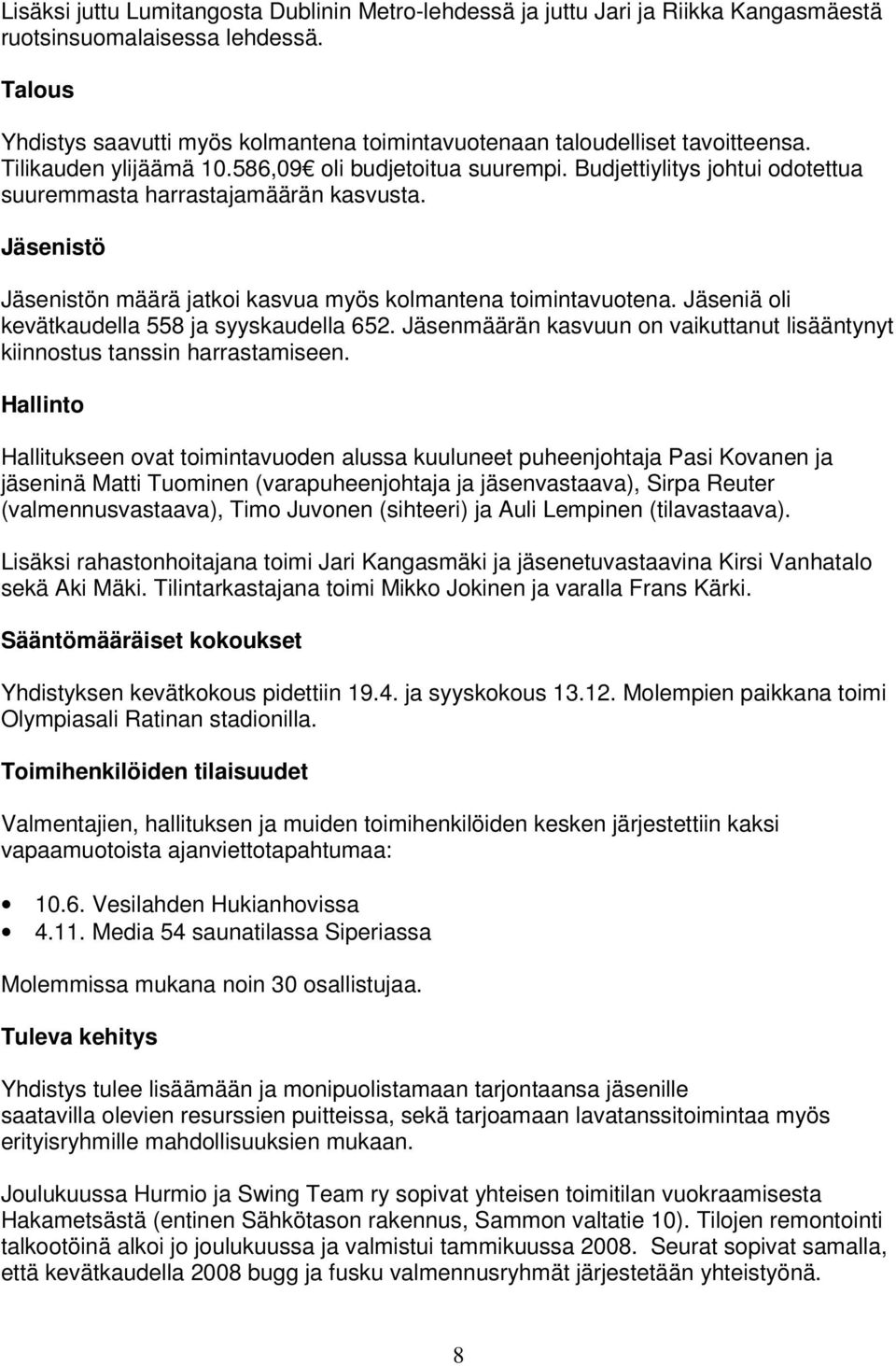 Budjettiylitys johtui odotettua suuremmasta harrastajamäärän kasvusta. Jäsenistö Jäsenistön määrä jatkoi kasvua myös kolmantena toimintavuotena. Jäseniä oli kevätkaudella 558 ja syyskaudella 652.