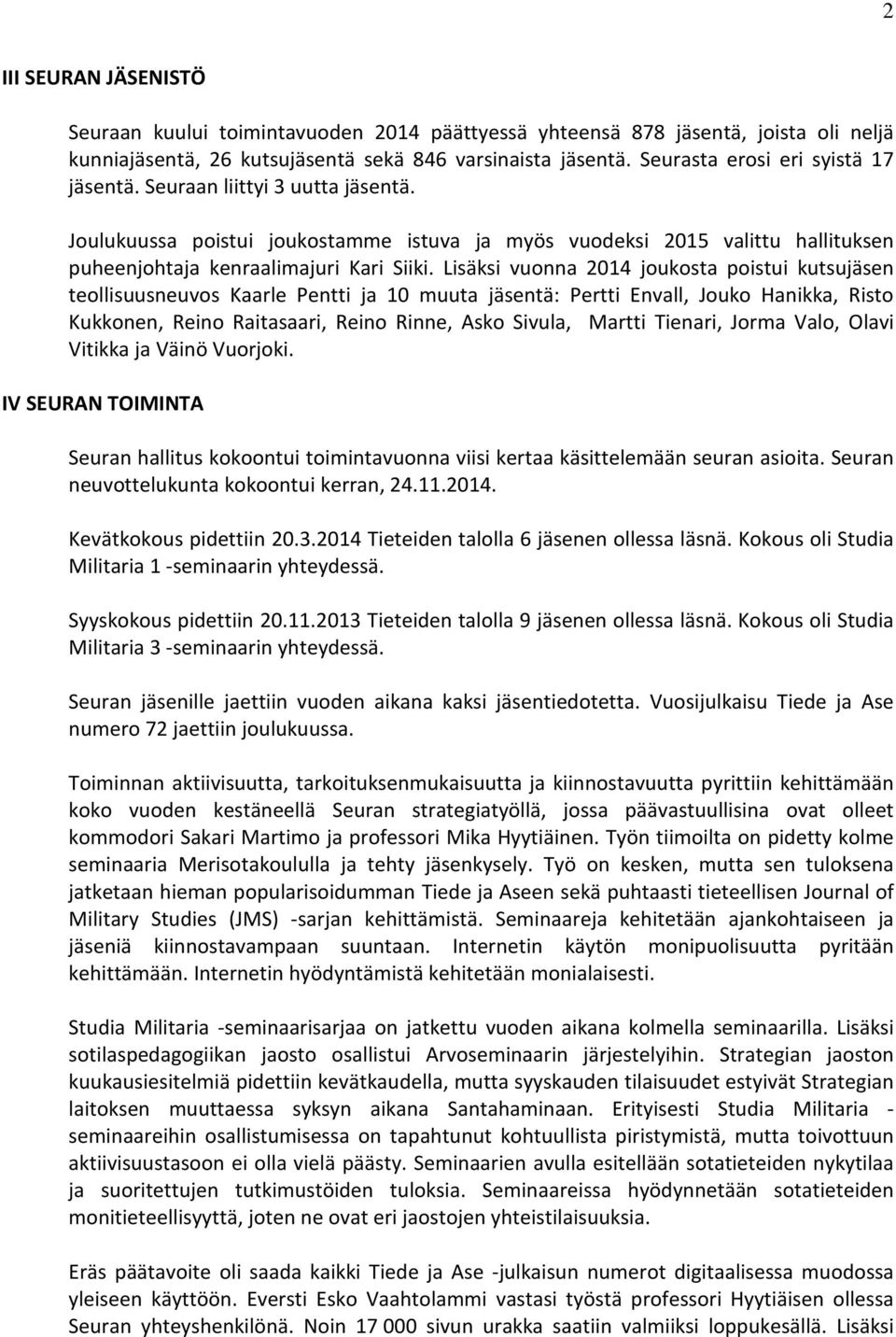 Lisäksi vuonna 2014 joukosta poistui kutsujäsen teollisuusneuvos Kaarle Pentti ja 10 muuta jäsentä: Pertti Envall, Jouko Hanikka, Risto Kukkonen, Reino Raitasaari, Reino Rinne, Asko Sivula, Martti