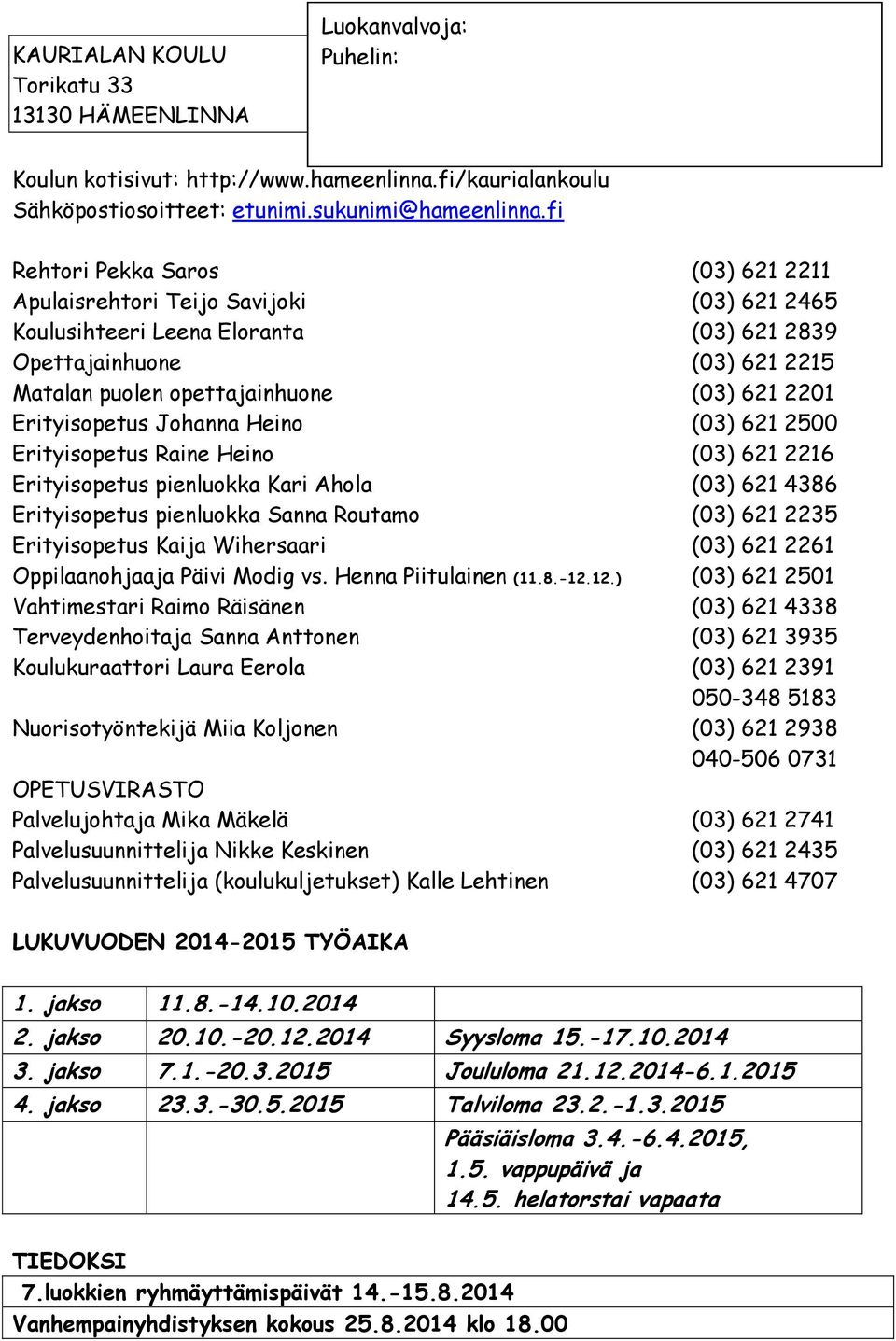 Erityisopetus Johanna Heino (03) 621 2500 Erityisopetus Raine Heino (03) 621 2216 Erityisopetus pienluokka Kari Ahola (03) 621 4386 Erityisopetus pienluokka Sanna Routamo (03) 621 2235 Erityisopetus