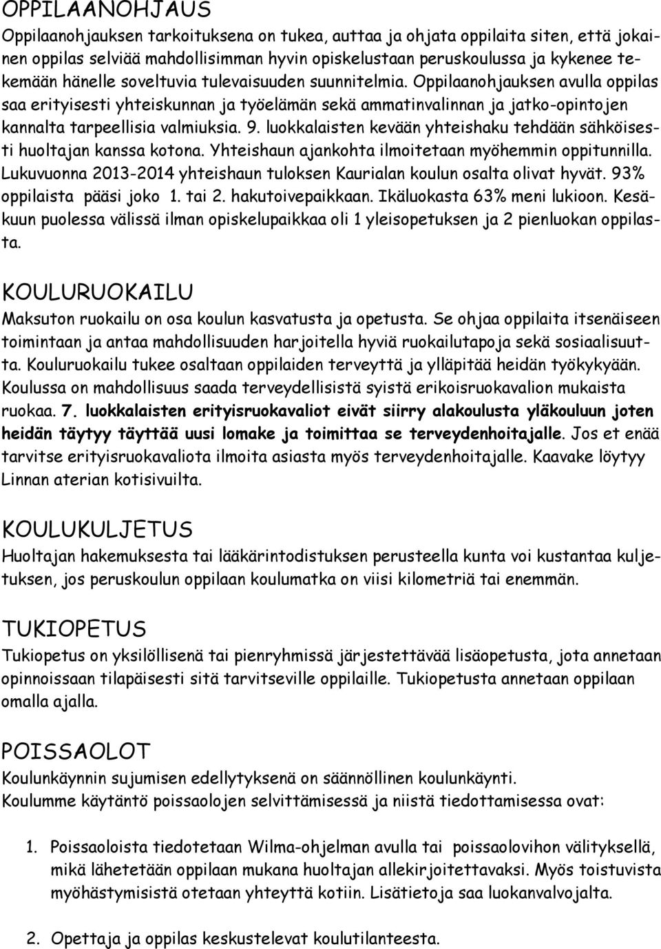 luokkalaisten kevään yhteishaku tehdään sähköisesti huoltajan kanssa kotona. Yhteishaun ajankohta ilmoitetaan myöhemmin oppitunnilla.