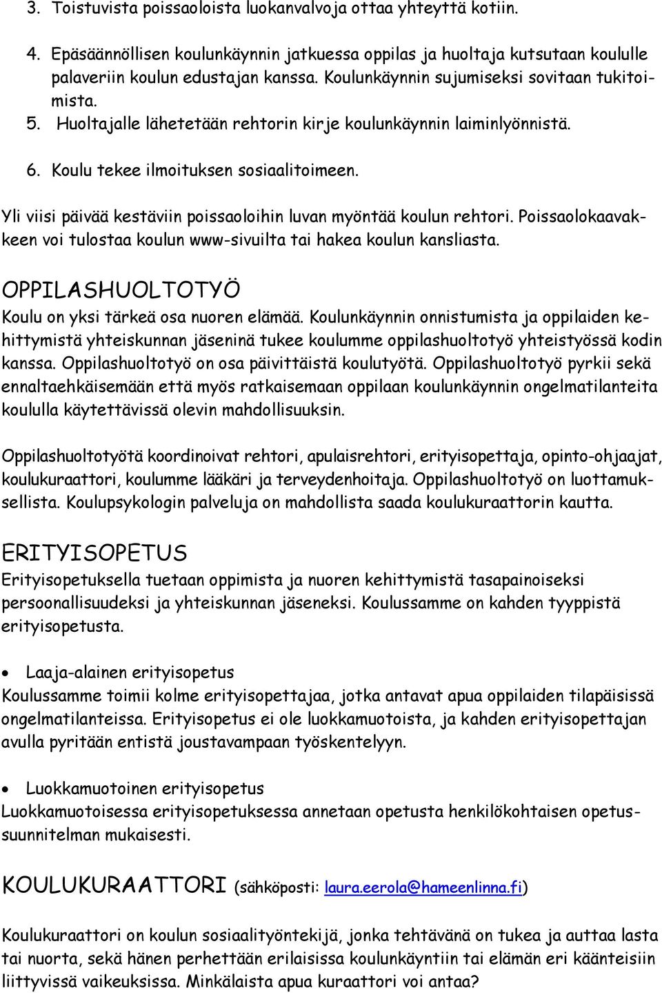 Yli viisi päivää kestäviin poissaoloihin luvan myöntää koulun rehtori. Poissaolokaavakkeen voi tulostaa koulun www-sivuilta tai hakea koulun kansliasta.