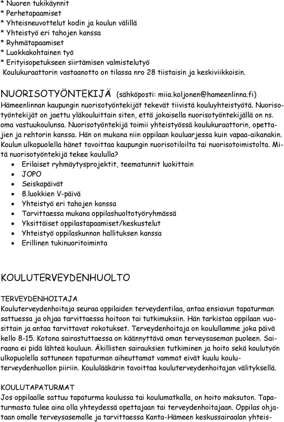 fi) Hämeenlinnan kaupungin nuorisotyöntekijät tekevät tiivistä kouluyhteistyötä. Nuorisotyöntekijät on jaettu yläkouluittain siten, että jokaisella nuorisotyöntekijällä on ns. oma vastuukoulunsa.