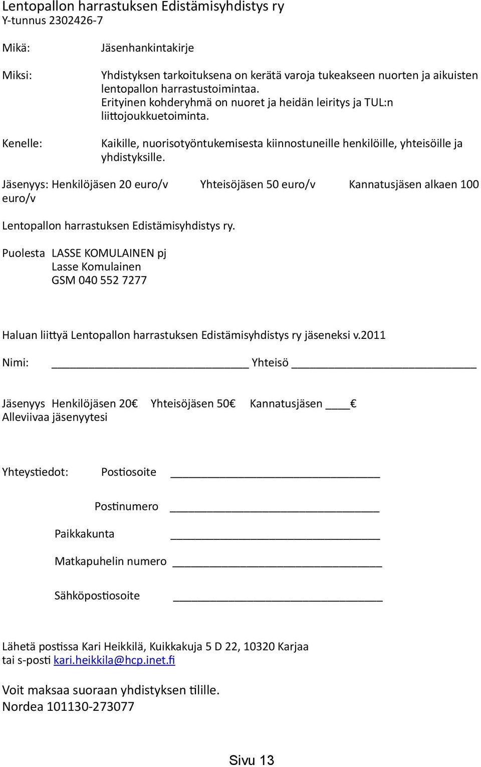 Jäsenyys: Henkilöjäsen 20 euro/v Yhteisöjäsen 50 euro/v Kannatusjäsen alkaen 100 euro/v Lentopallon harrastuksen Edistämisyhdistys ry.