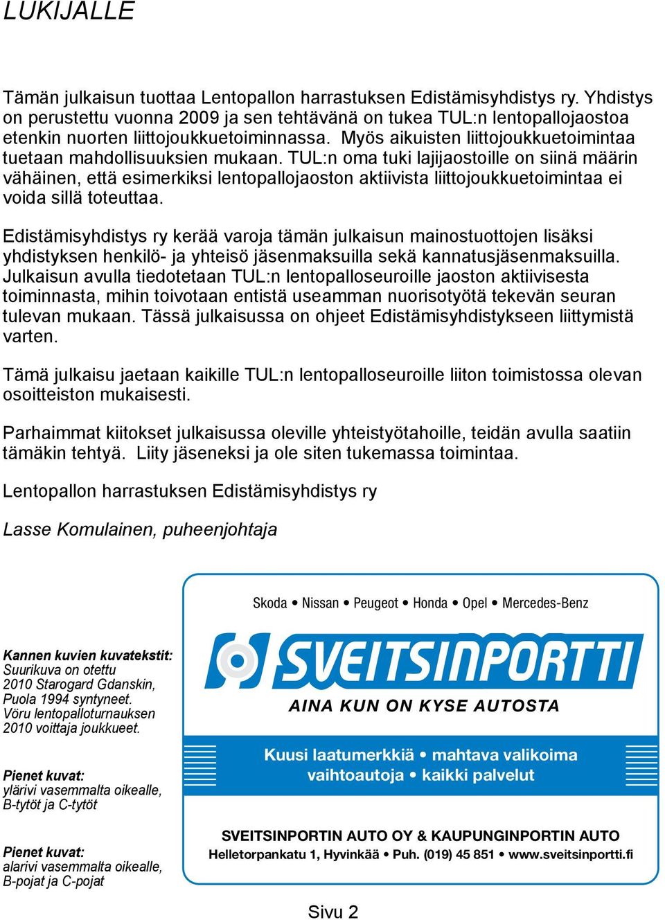 TUL:n oma tuki lajijaostoille on siinä määrin vähäinen, että esimerkiksi lentopallojaoston aktiivista liittojoukkuetoimintaa ei voida sillä toteuttaa.