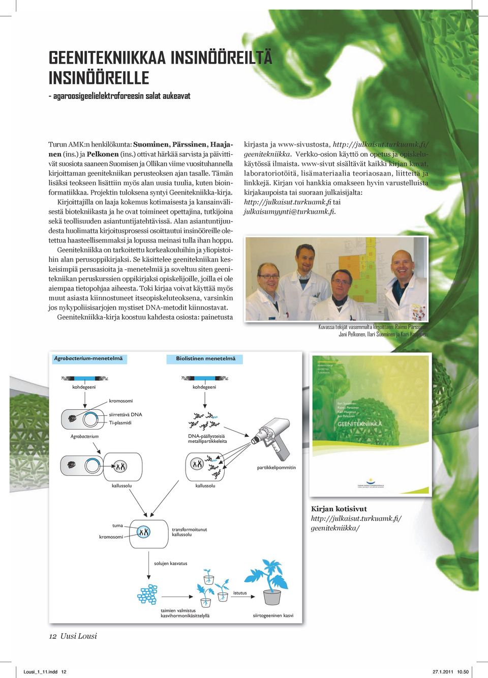 Tämän lisäksi teokseen lisättiin myös alan uusia tuulia, kuten bioinformatiikkaa. Projektin tuloksena syntyi Geenitekniikka-kirja.