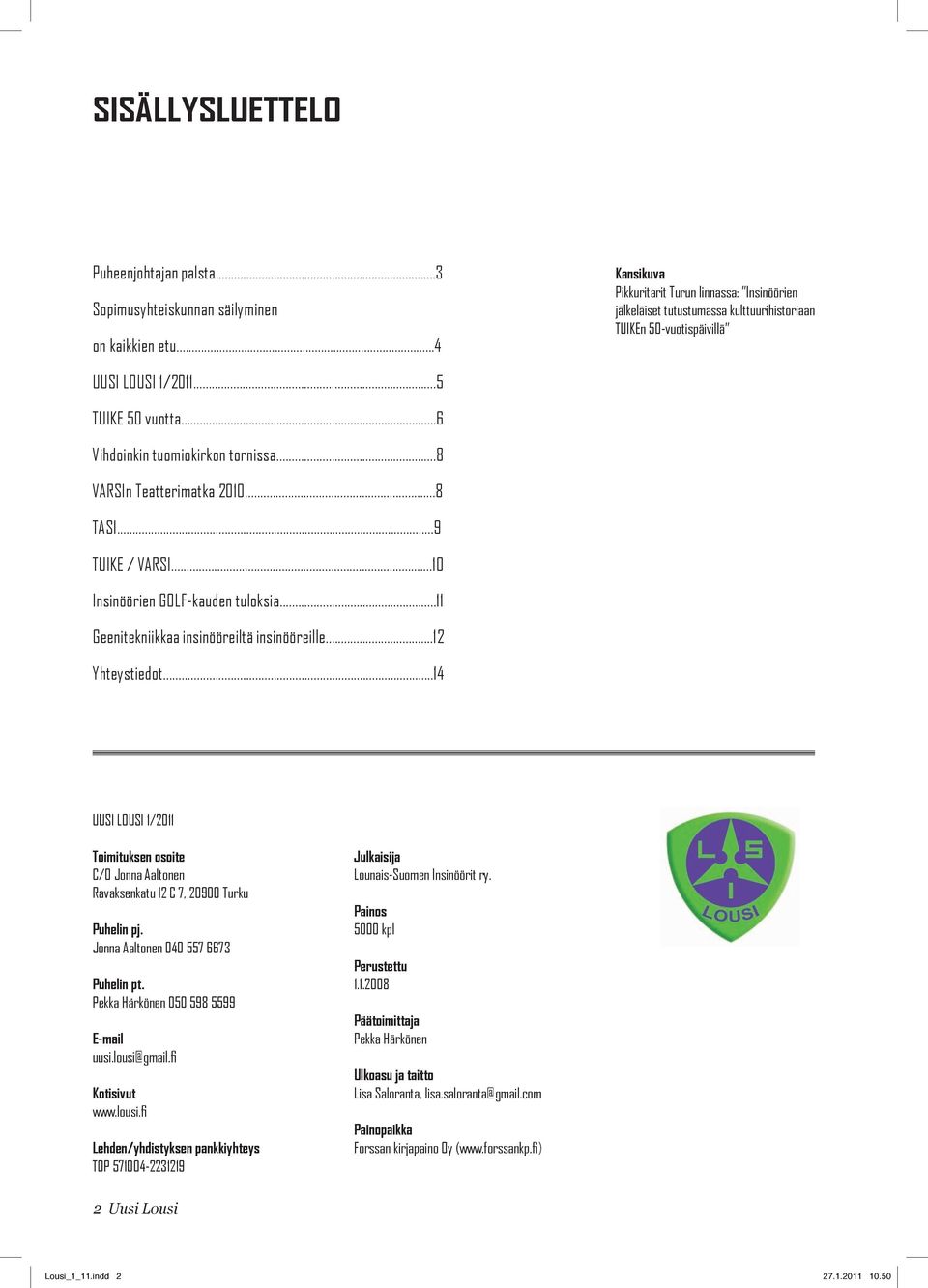 ..8 VARSIn Teatterimatka 2010...8 TASI...9 TUIKE / VARSI...10 Insinöörien GOLF-kauden tuloksia...11 Geenitekniikkaa insinööreiltä insinööreille...12 Yhteystiedot.