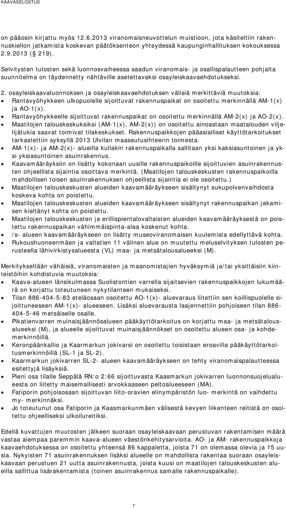 osayleiskaavaluonnoksen ja osayleiskaavaehdotuksen välisiä merkittäviä muutoksia: Rantavyöhykkeen ulkopuolelle sijoittuvat rakennuspaikat on osoitettu merkinnällä AM-1(x) ja AO-1(x).