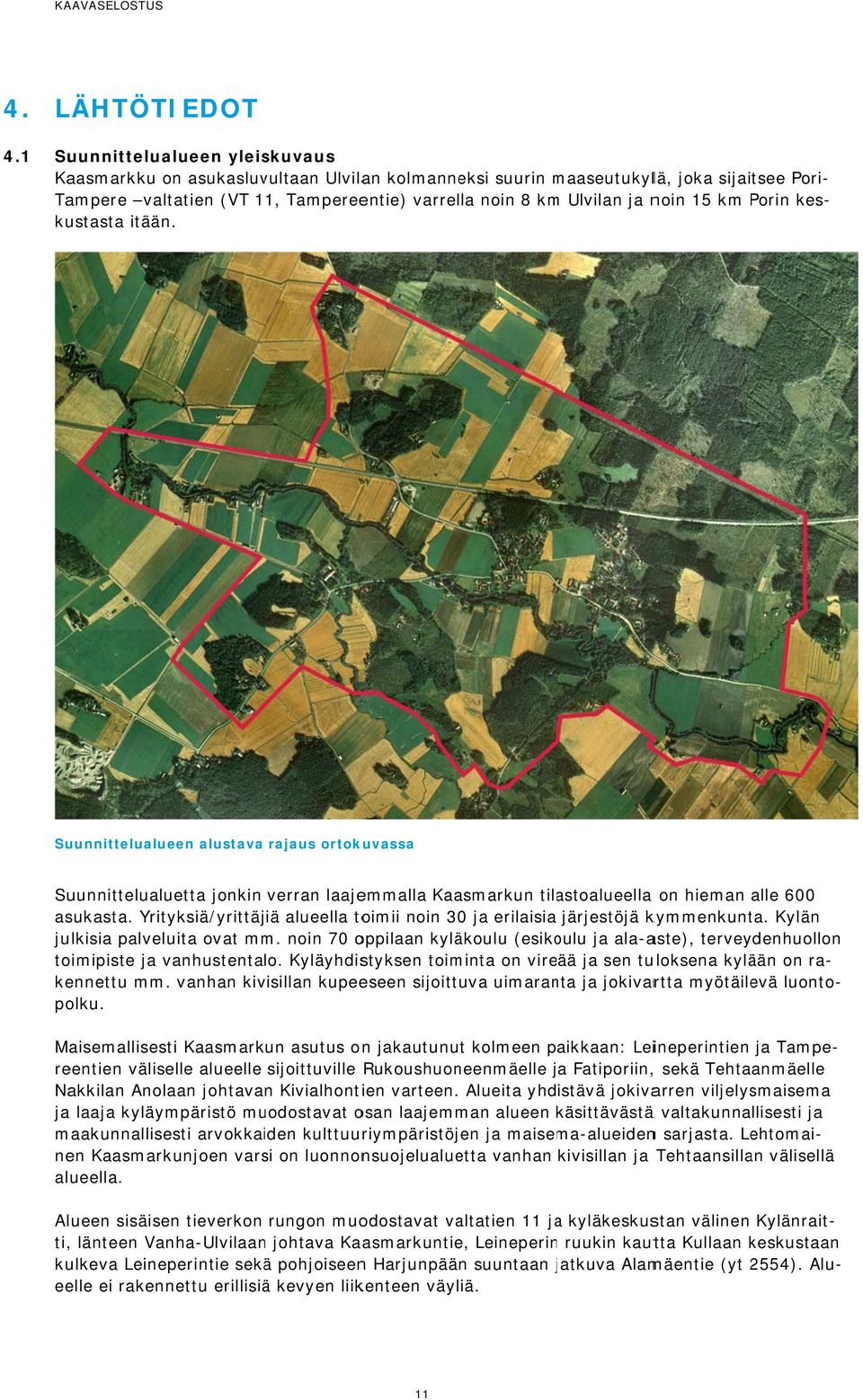 noin 15 km Porin kes- kustasta itään. Suunnittelualueen alustava rajaus ortokuvassa Suunnittelualuetta jonkin verran laajemmalla Kaasmarkun tilastoalueella on hieman alle 600 asukasta.