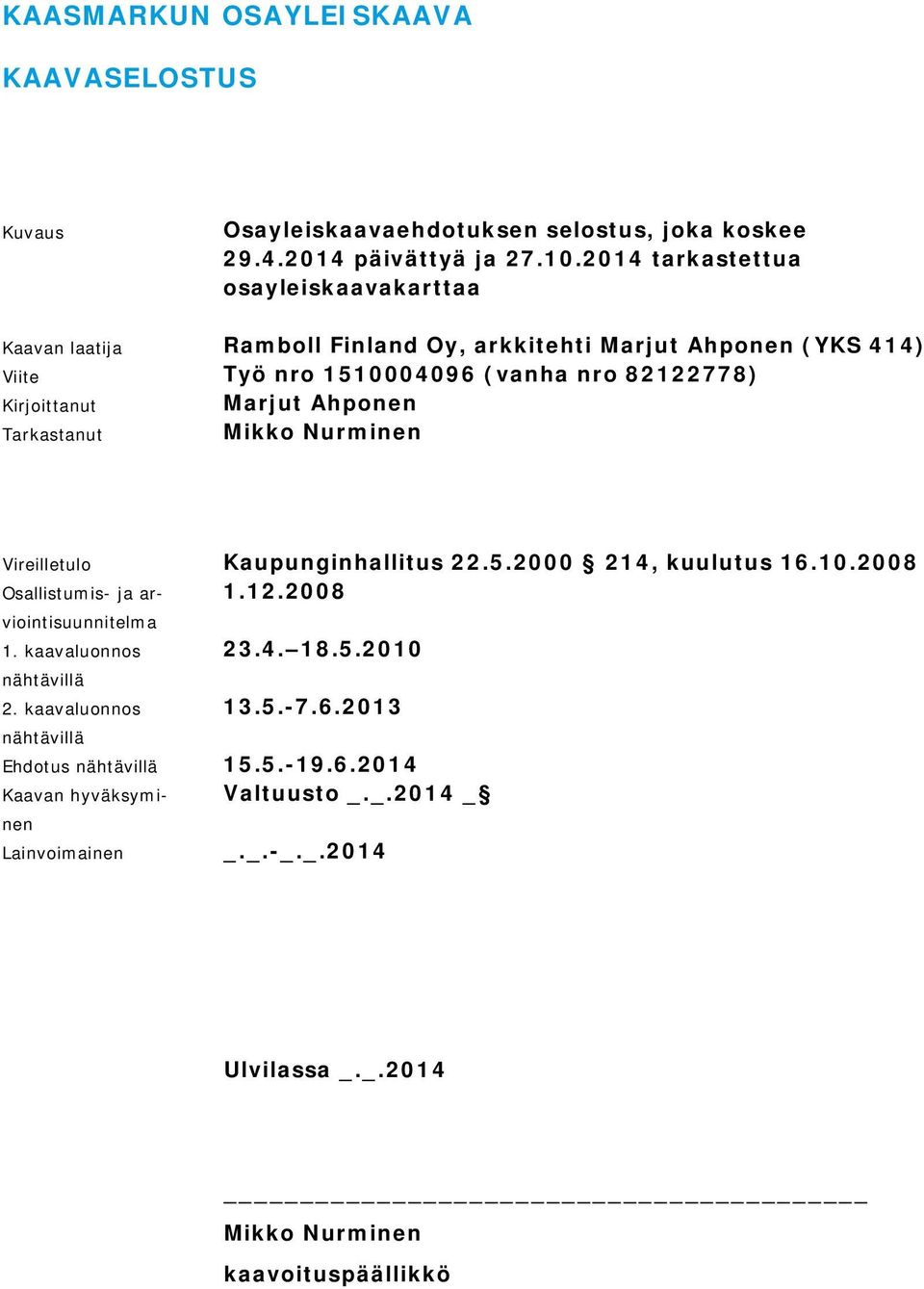 Marjut Ahponen Tarkastanut Mikko Nurminen Vireilletulo Kaupunginhallitus 22.5.2000 214, kuulutus 16.10.2008 Osallistumis- ja arviointisuunnitelma 1.12.2008 1.