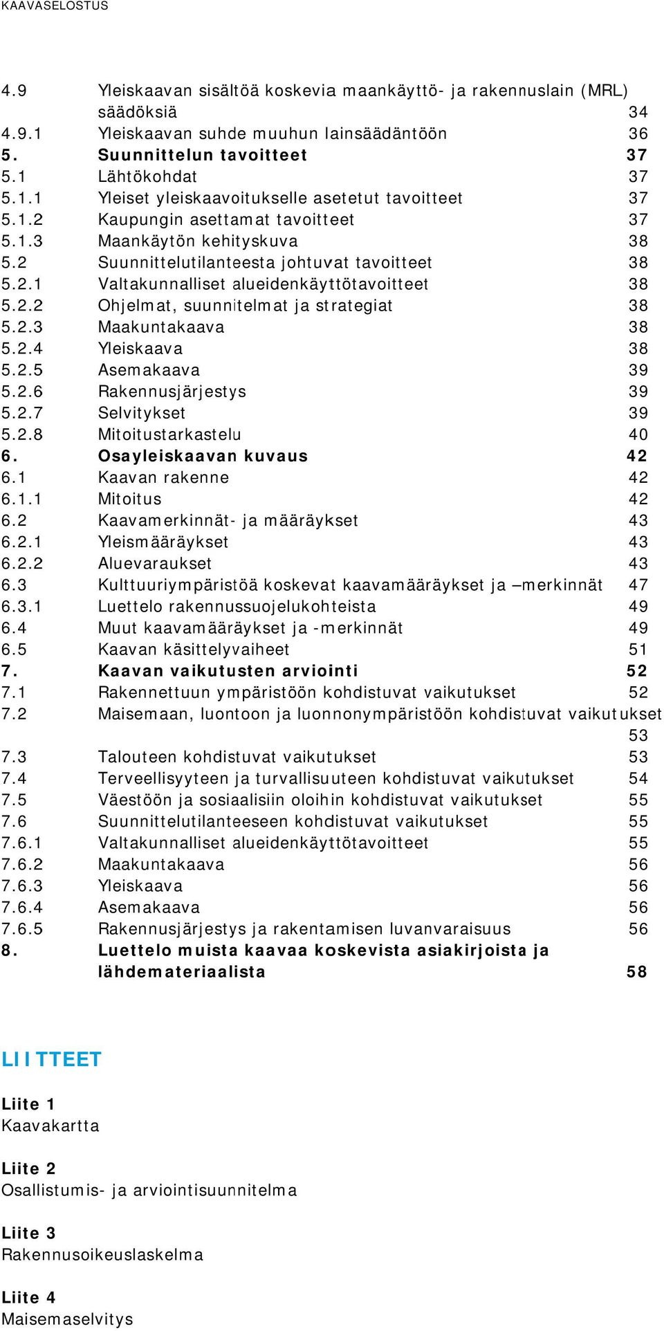 2.3 Maakuntakaava 5.2.4 Yleiskaava 5.2.55 Asemakaava 5.2.6 Rakennusjärjestys 5.2.7 Selvitykset 5.2.8 Mitoitustarkasteluu 6. Osayleiskaavan kuvaus 6.1 Kaavan rakenne 6.1.11 Mitoitus 6.