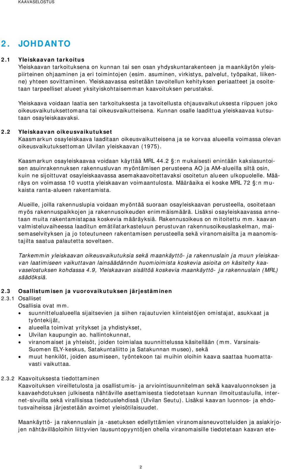 Yleiskaavassa esitetään tavoitellun kehityksen periaatteet ja j osoite- taan tarpeelliset alueet yksityiskohtaisemman kaavoituksen perustaksi.