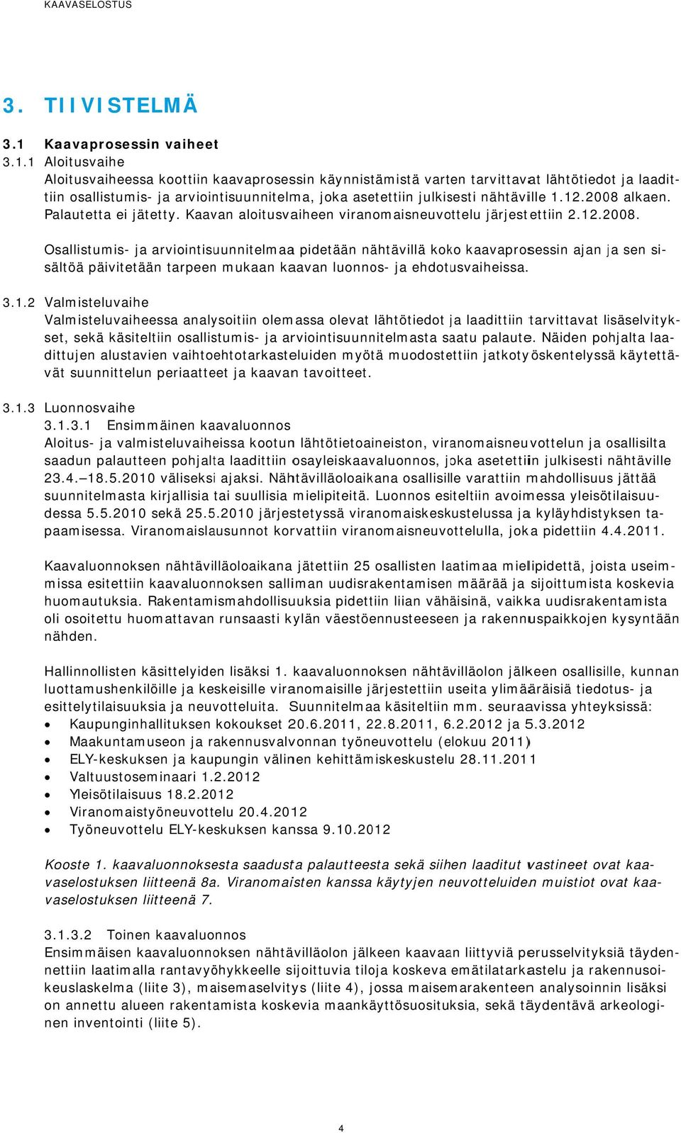 1 Aloitusvaihe Aloitusvaiheessa koottiin kaavaprosessin käynnistämistä varten tarvittavat lähtötiedot ja laadittiin osallistumis- ja arviointisuunnitelma, joka asetettiin julkisesti nähtäville 1.12.