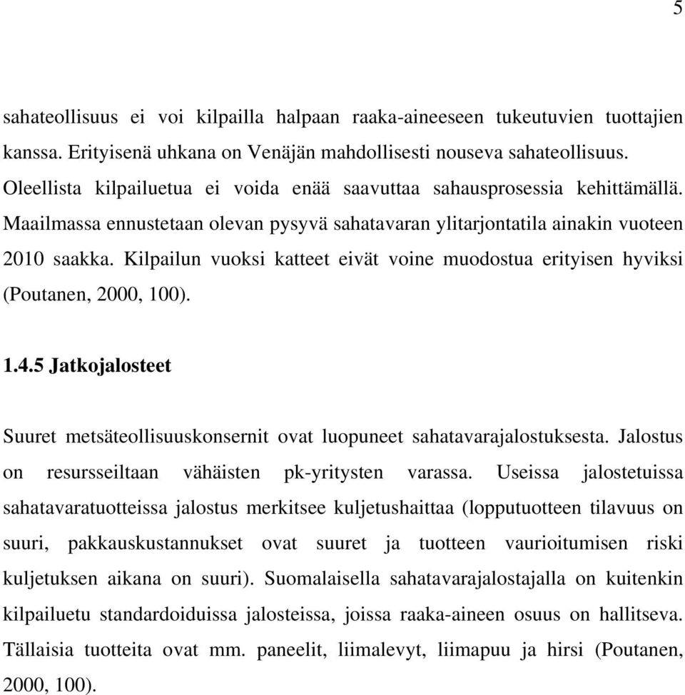 Kilpailun vuoksi katteet eivät voine muodostua erityisen hyviksi (Poutanen, 2000, 100). 1.4.5 Jatkojalosteet Suuret metsäteollisuuskonsernit ovat luopuneet sahatavarajalostuksesta.