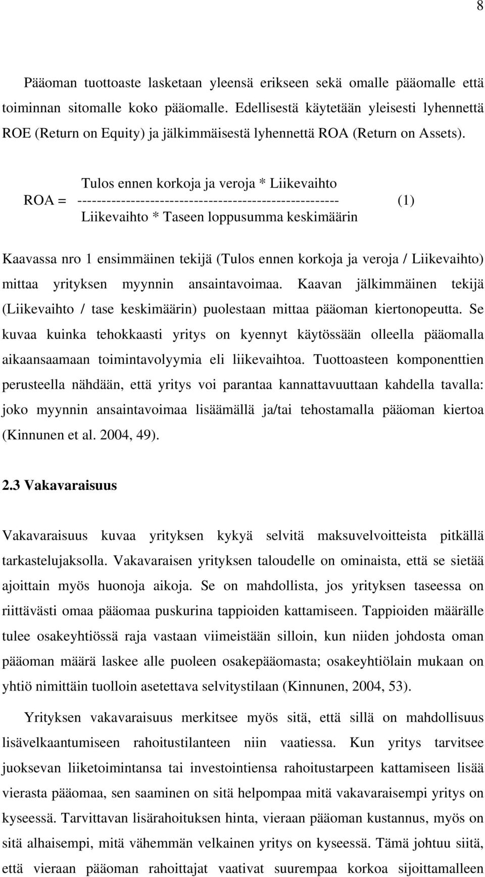 Tulos ennen korkoja ja veroja * Liikevaihto ROA = ------------------------------------------------------ (1) Liikevaihto * Taseen loppusumma keskimäärin Kaavassa nro 1 ensimmäinen tekijä (Tulos ennen