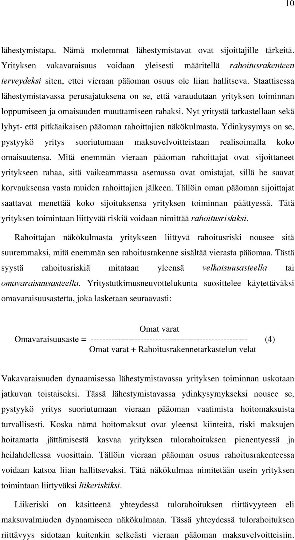 Staattisessa lähestymistavassa perusajatuksena on se, että varaudutaan yrityksen toiminnan loppumiseen ja omaisuuden muuttamiseen rahaksi.