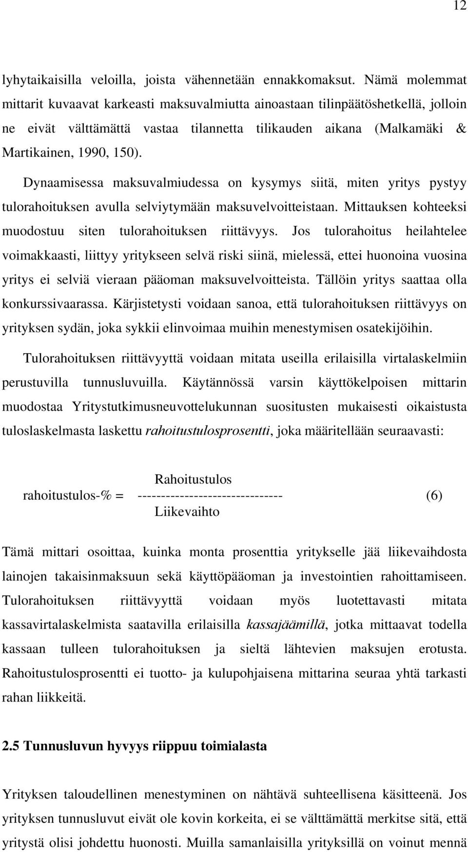 Dynaamisessa maksuvalmiudessa on kysymys siitä, miten yritys pystyy tulorahoituksen avulla selviytymään maksuvelvoitteistaan. Mittauksen kohteeksi muodostuu siten tulorahoituksen riittävyys.