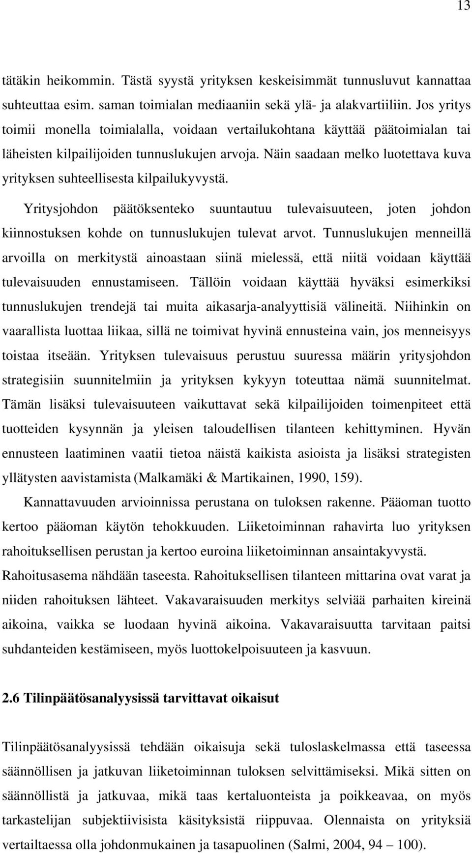 Näin saadaan melko luotettava kuva yrityksen suhteellisesta kilpailukyvystä. Yritysjohdon päätöksenteko suuntautuu tulevaisuuteen, joten johdon kiinnostuksen kohde on tunnuslukujen tulevat arvot.