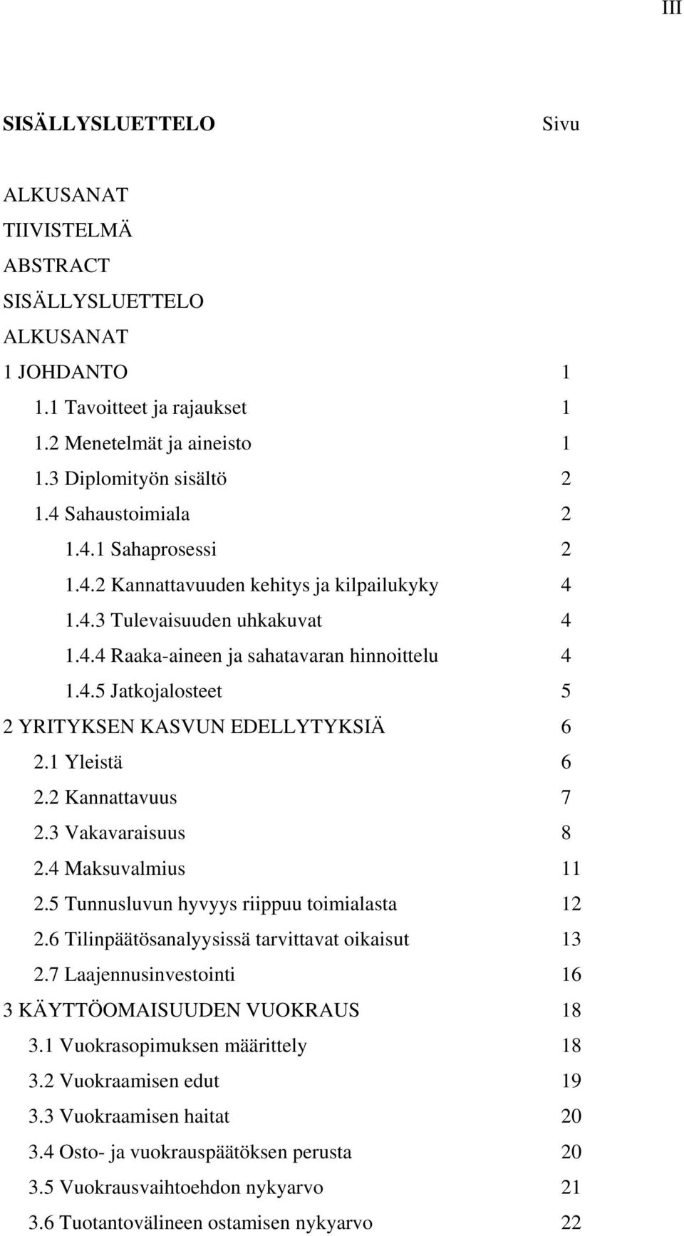 1 Yleistä 6 2.2 Kannattavuus 7 2.3 Vakavaraisuus 8 2.4 Maksuvalmius 11 2.5 Tunnusluvun hyvyys riippuu toimialasta 12 2.6 Tilinpäätösanalyysissä tarvittavat oikaisut 13 2.