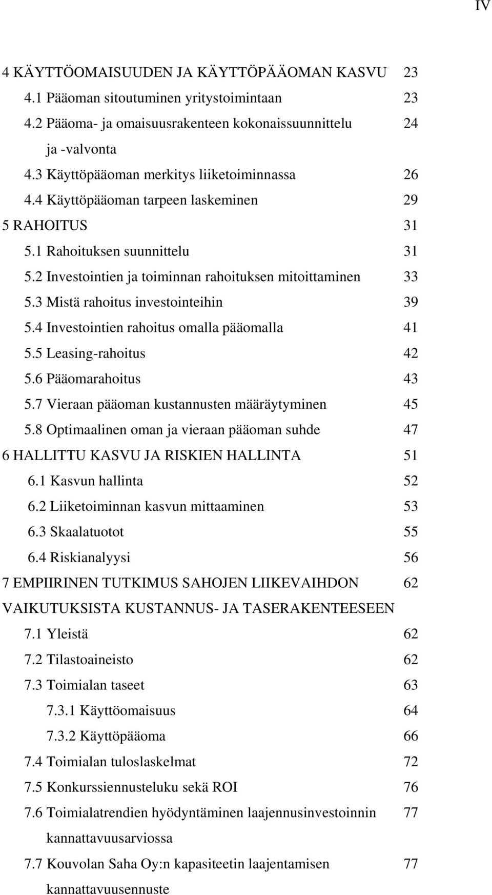 3 Mistä rahoitus investointeihin 39 5.4 Investointien rahoitus omalla pääomalla 41 5.5 Leasing-rahoitus 42 5.6 Pääomarahoitus 43 5.7 Vieraan pääoman kustannusten määräytyminen 45 5.