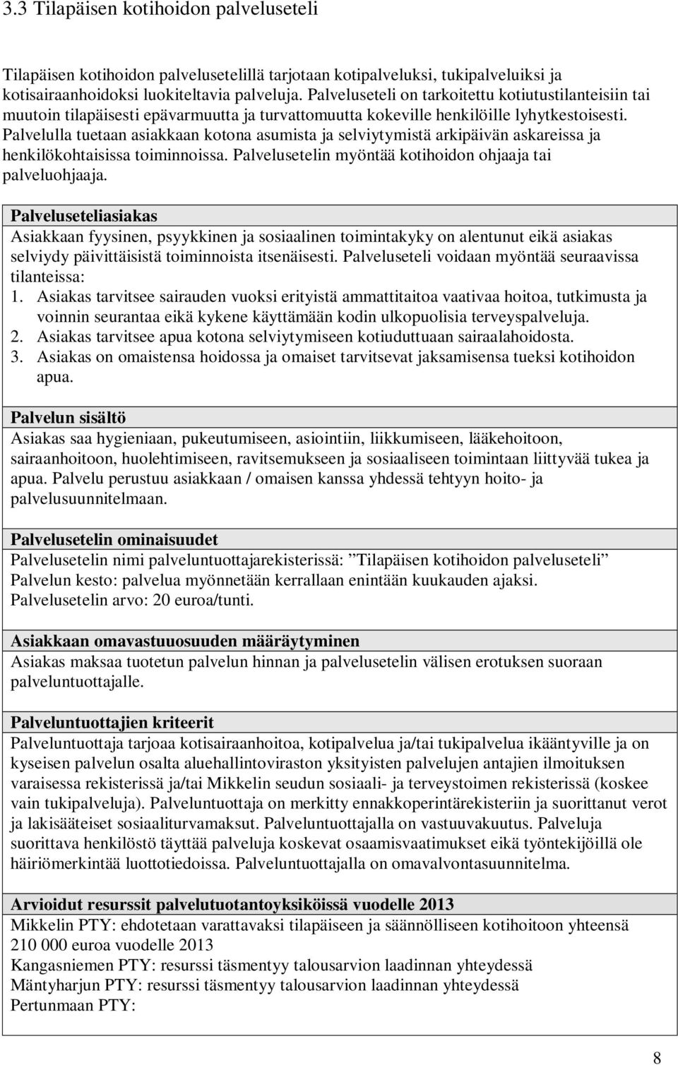 Palvelulla tuetaan asiakkaan kotona asumista ja selviytymistä arkipäivän askareissa ja henkilökohtaisissa toiminnoissa. Palvelusetelin myöntää kotihoidon ohjaaja tai palveluohjaaja.