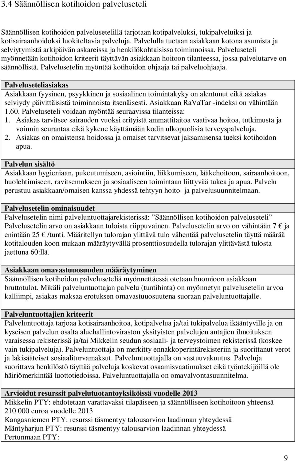 Palveluseteli myönnetään kotihoidon kriteerit täyttävän asiakkaan hoitoon tilanteessa, jossa palvelutarve on säännöllistä. Palvelusetelin myöntää kotihoidon ohjaaja tai palveluohjaaja.