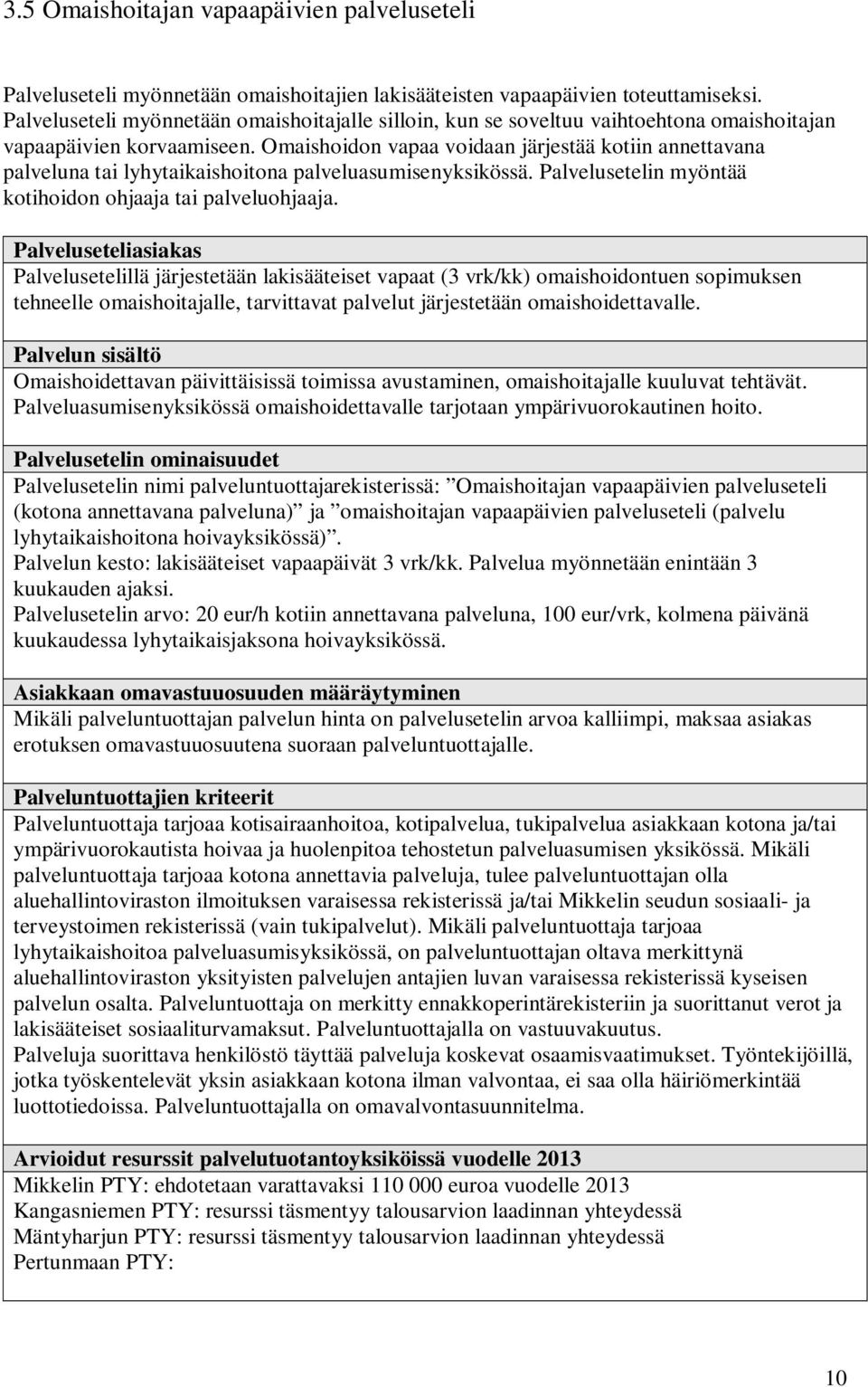 Omaishoidon vapaa voidaan järjestää kotiin annettavana palveluna tai lyhytaikaishoitona palveluasumisenyksikössä. Palvelusetelin myöntää kotihoidon ohjaaja tai palveluohjaaja.