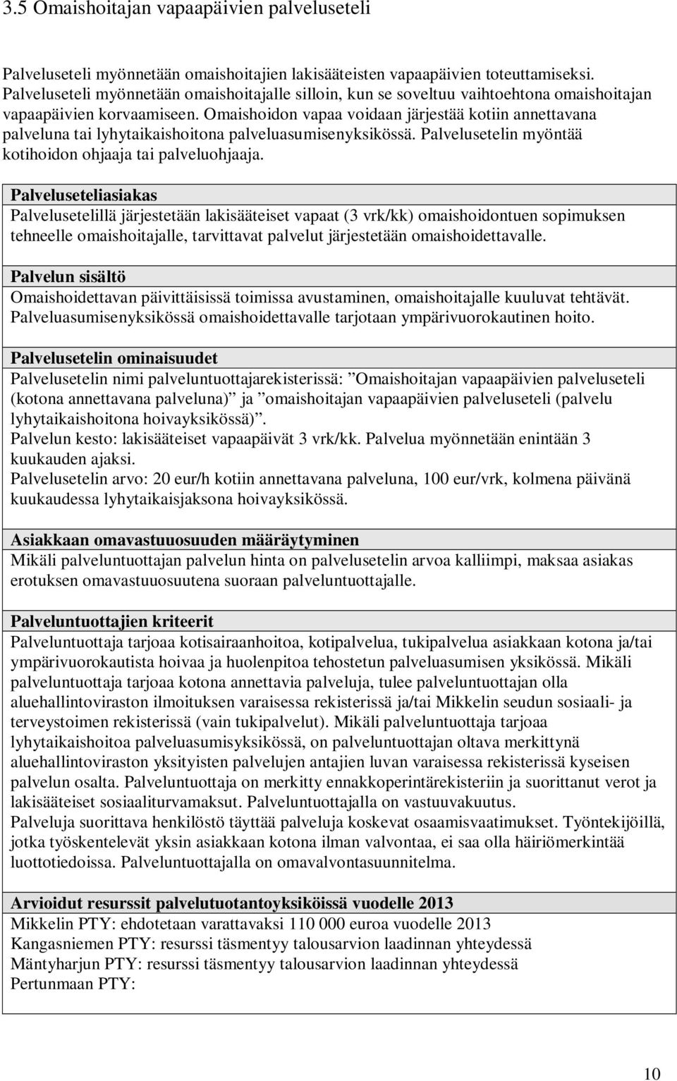 Omaishoidon vapaa voidaan järjestää kotiin annettavana palveluna tai lyhytaikaishoitona palveluasumisenyksikössä. Palvelusetelin myöntää kotihoidon ohjaaja tai palveluohjaaja.