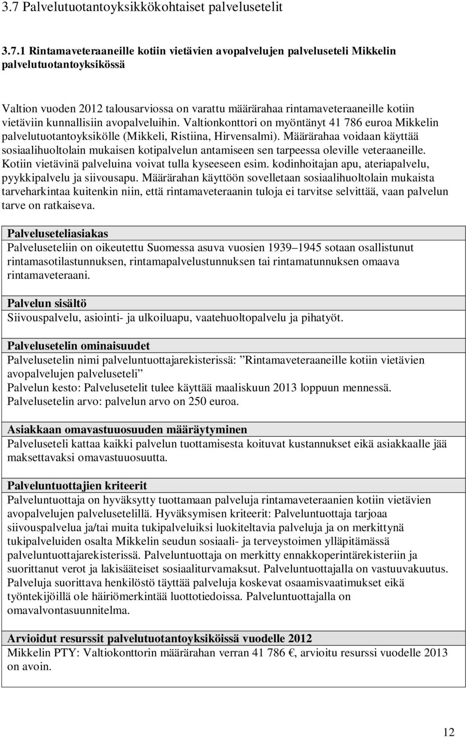 Määrärahaa voidaan käyttää sosiaalihuoltolain mukaisen kotipalvelun antamiseen sen tarpeessa oleville veteraaneille. Kotiin vietävinä palveluina voivat tulla kyseeseen esim.