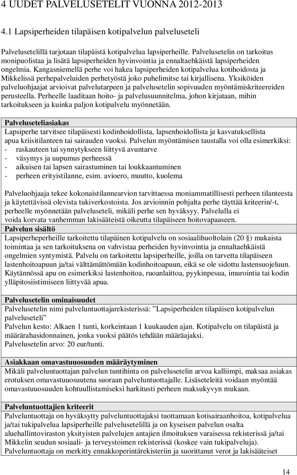 Kangasniemellä perhe voi hakea lapsiperheiden kotipalvelua kotihoidosta ja Mikkelissä perhepalveluiden perhetyöstä joko puhelimitse tai kirjallisena.