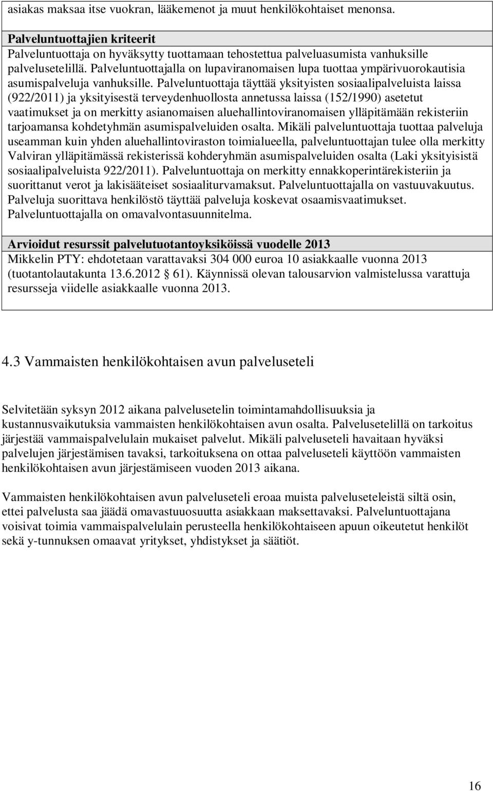 Palveluntuottajalla on lupaviranomaisen lupa tuottaa ympärivuorokautisia asumispalveluja vanhuksille.