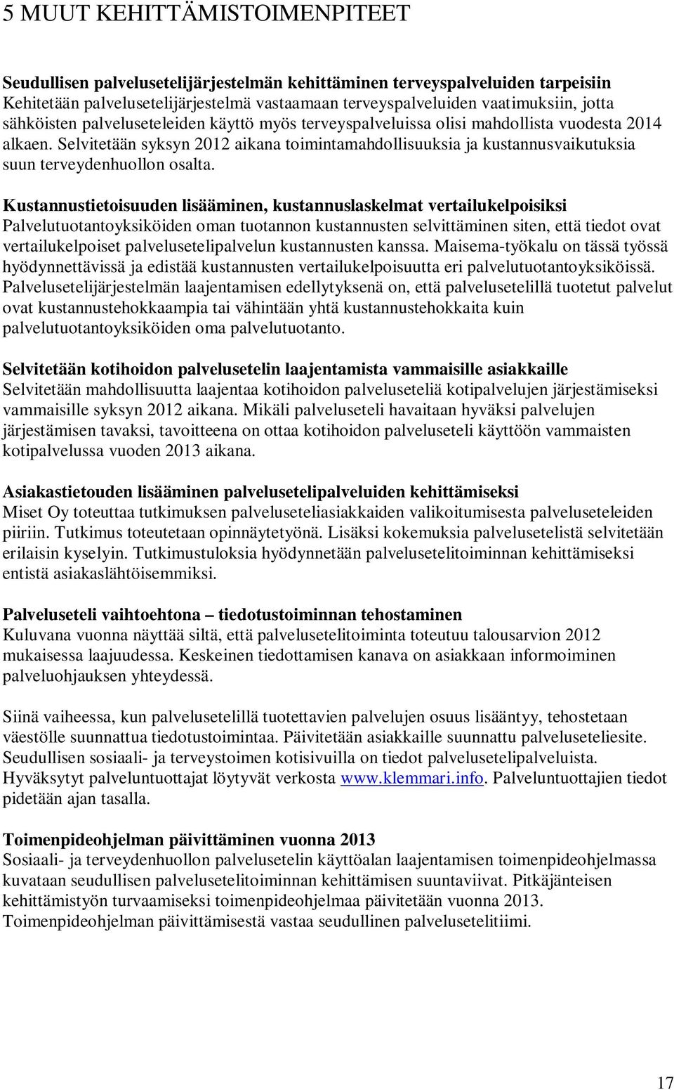 Selvitetään syksyn 2012 aikana toimintamahdollisuuksia ja kustannusvaikutuksia suun terveydenhuollon osalta.