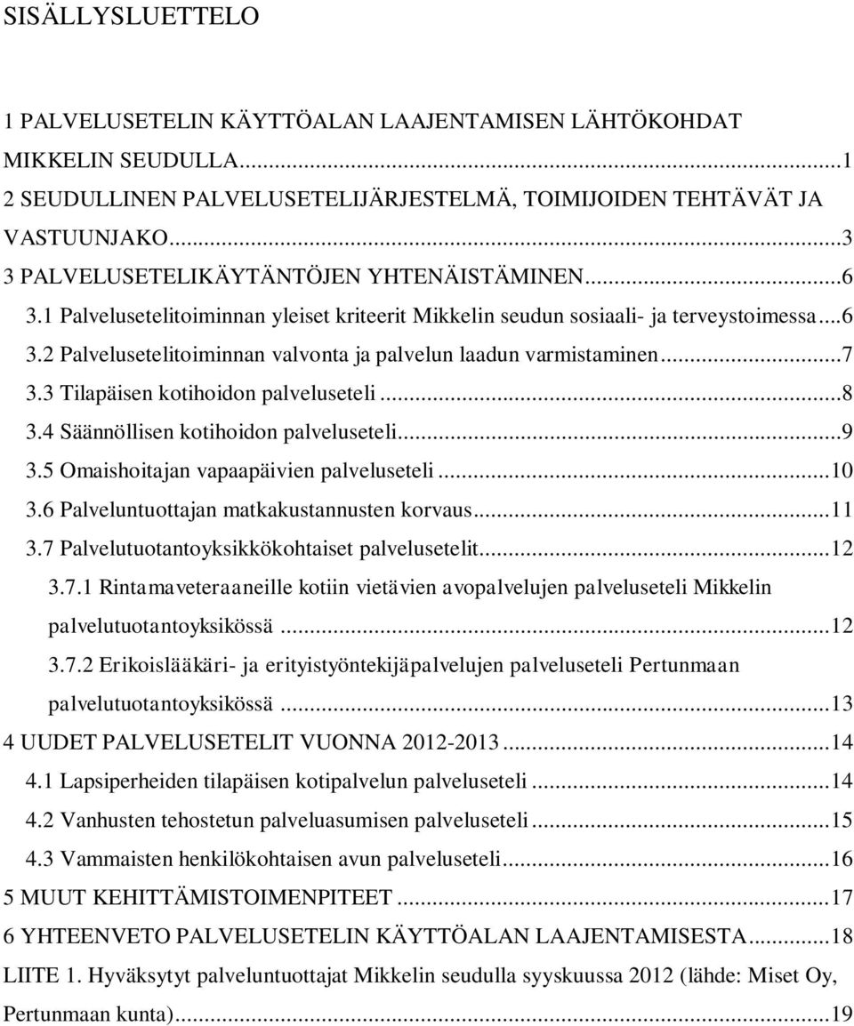 ..7 3.3 Tilapäisen kotihoidon palveluseteli...8 3.4 Säännöllisen kotihoidon palveluseteli...9 3.5 Omaishoitajan vapaapäivien palveluseteli... 10 3.6 Palveluntuottajan matkakustannusten korvaus... 11 3.