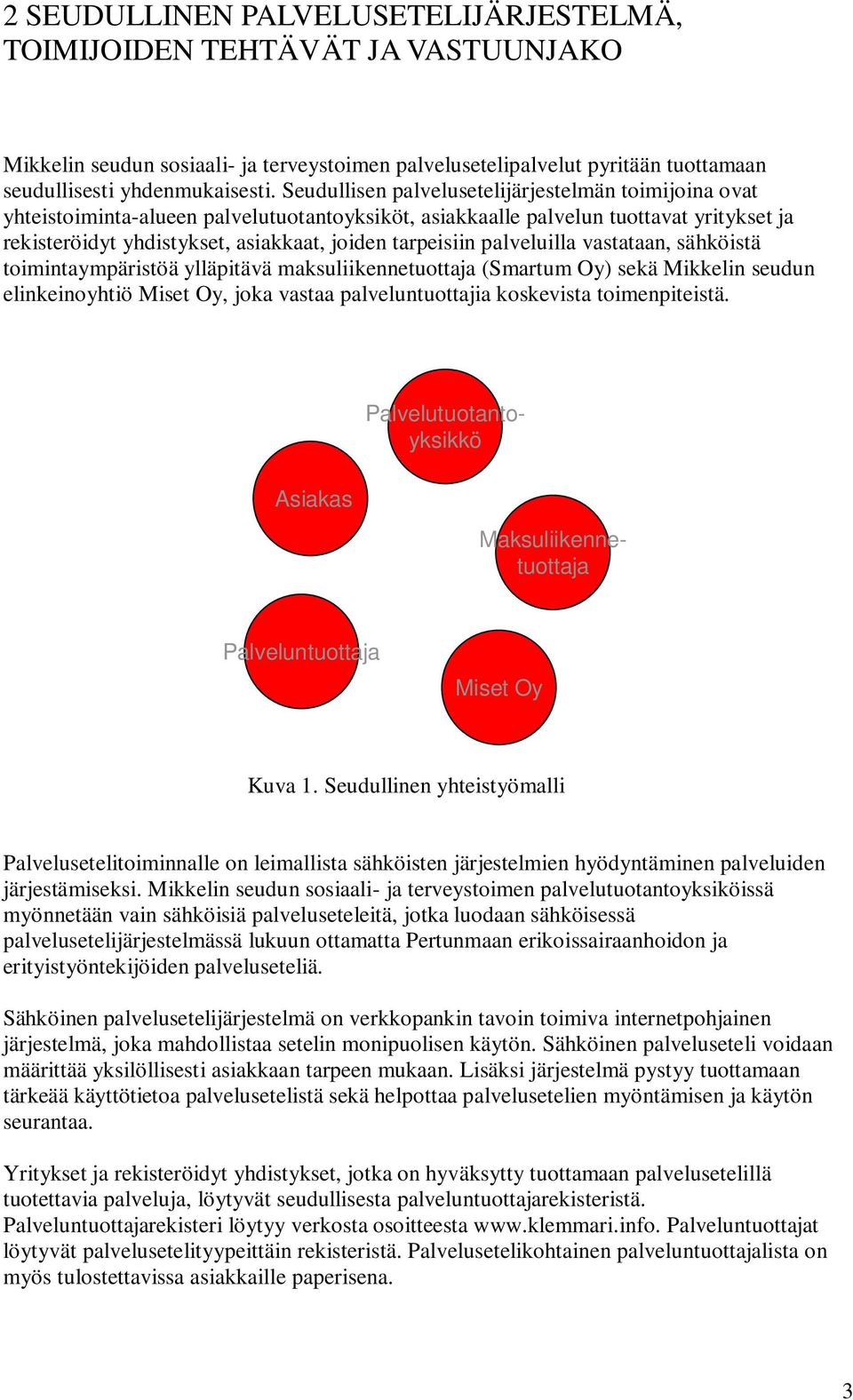 palveluilla vastataan, sähköistä toimintaympäristöä ylläpitävä maksuliikennetuottaja (Smartum Oy) sekä Mikkelin seudun elinkeinoyhtiö Miset Oy, joka vastaa palveluntuottajia koskevista toimenpiteistä.