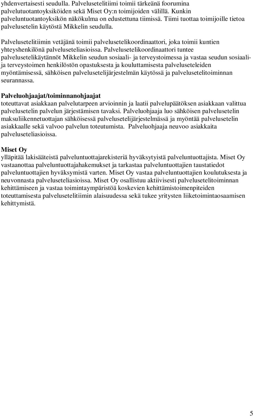 Palvelusetelikoordinaattori tuntee palvelusetelikäytännöt Mikkelin seudun sosiaali- ja terveystoimessa ja vastaa seudun sosiaalija terveystoimen henkilöstön opastuksesta ja kouluttamisesta