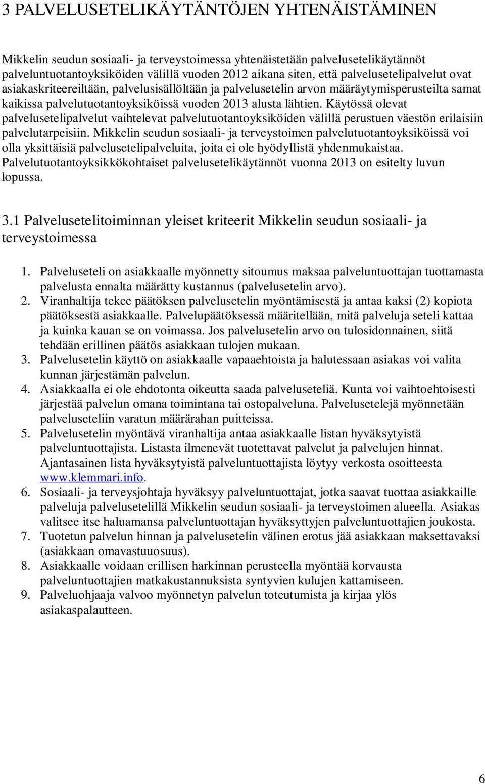 Käytössä olevat palvelusetelipalvelut vaihtelevat palvelutuotantoyksiköiden välillä perustuen väestön erilaisiin palvelutarpeisiin.