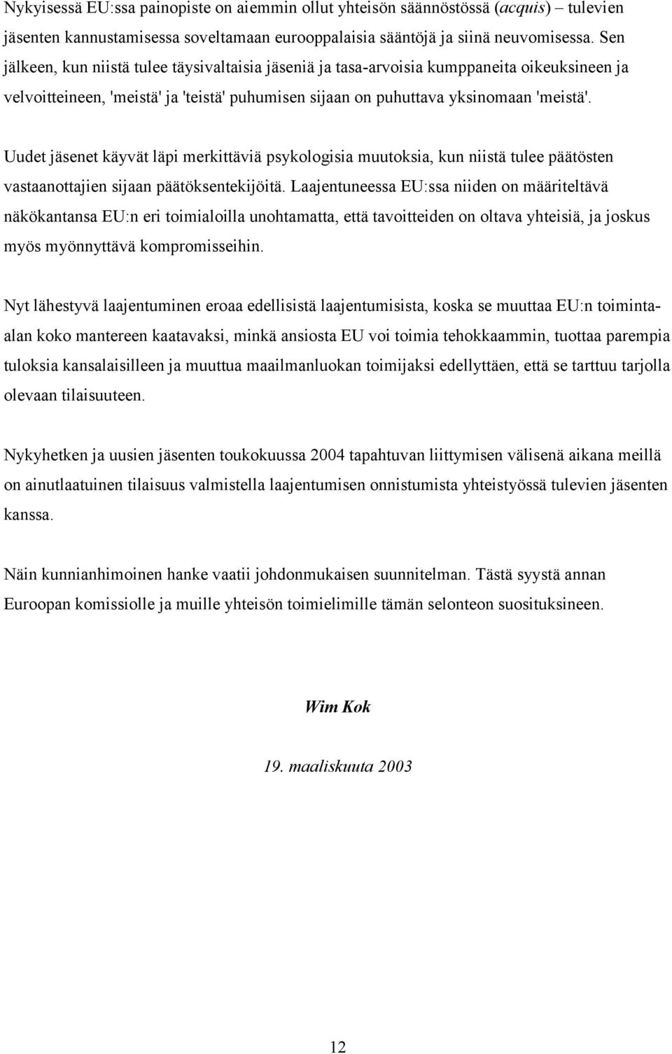 Uudet jäsenet käyvät läpi merkittäviä psykologisia muutoksia, kun niistä tulee päätösten vastaanottajien sijaan päätöksentekijöitä.