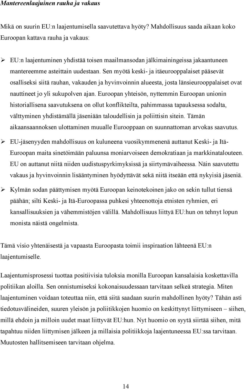 Sen myötä keski- ja itäeurooppalaiset pääsevät osalliseksi siitä rauhan, vakauden ja hyvinvoinnin alueesta, josta länsieurooppalaiset ovat nauttineet jo yli sukupolven ajan.