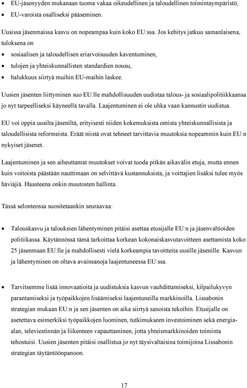 Uusien jäsenten liittyminen suo EU:lle mahdollisuuden uudistaa talous- ja sosiaalipolitiikkaansa jo nyt tarpeelliseksi käyneellä tavalla. Laajentuminen ei ole uhka vaan kannustin uudistua.