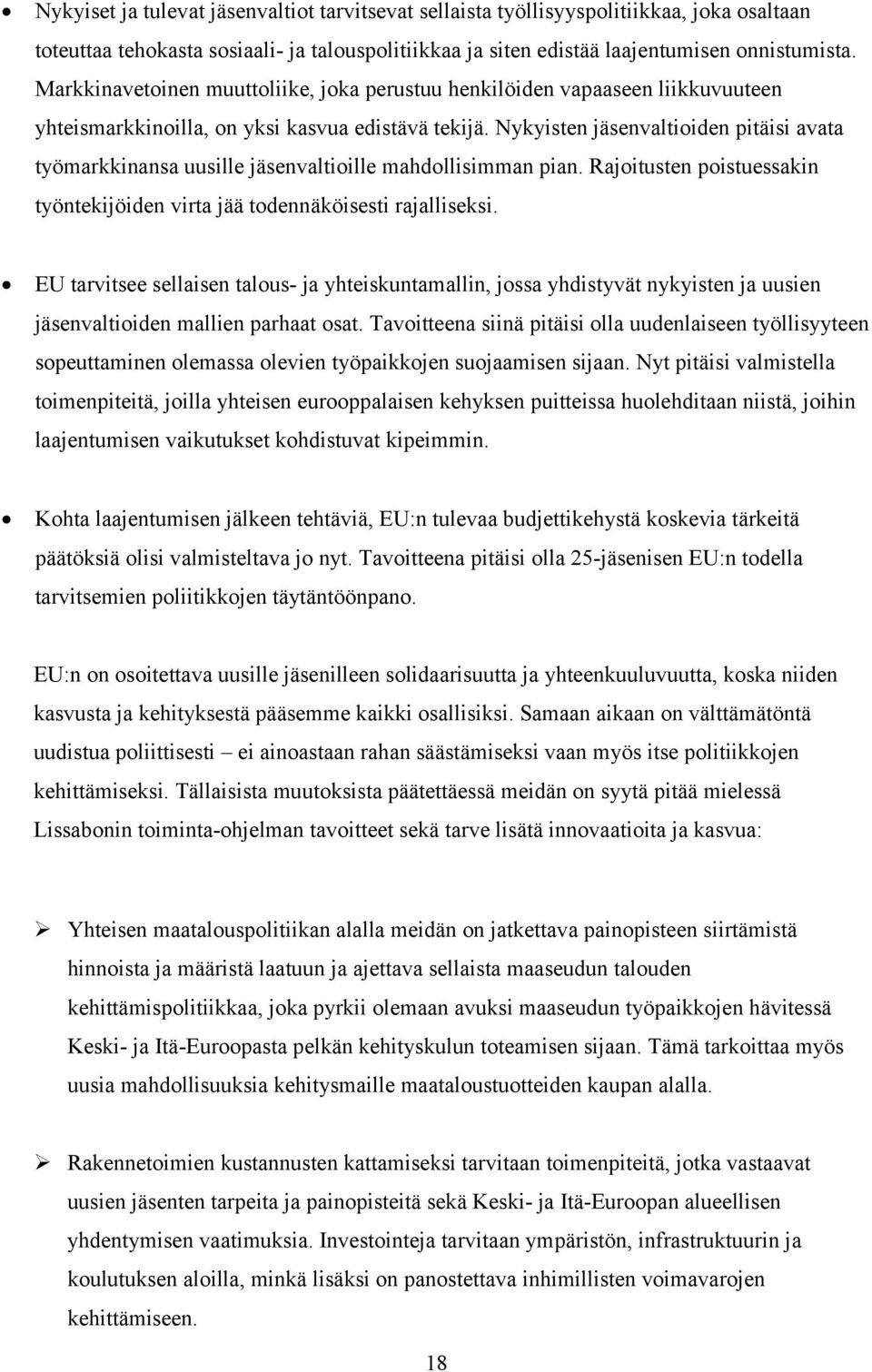 Nykyisten jäsenvaltioiden pitäisi avata työmarkkinansa uusille jäsenvaltioille mahdollisimman pian. Rajoitusten poistuessakin työntekijöiden virta jää todennäköisesti rajalliseksi.