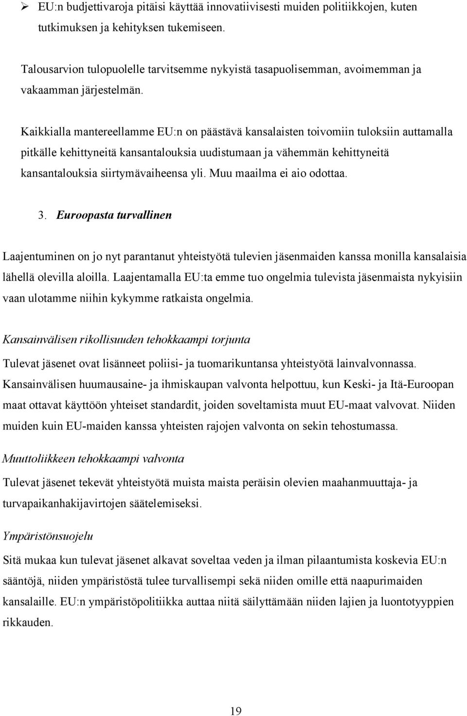 Kaikkialla mantereellamme EU:n on päästävä kansalaisten toivomiin tuloksiin auttamalla pitkälle kehittyneitä kansantalouksia uudistumaan ja vähemmän kehittyneitä kansantalouksia siirtymävaiheensa yli.