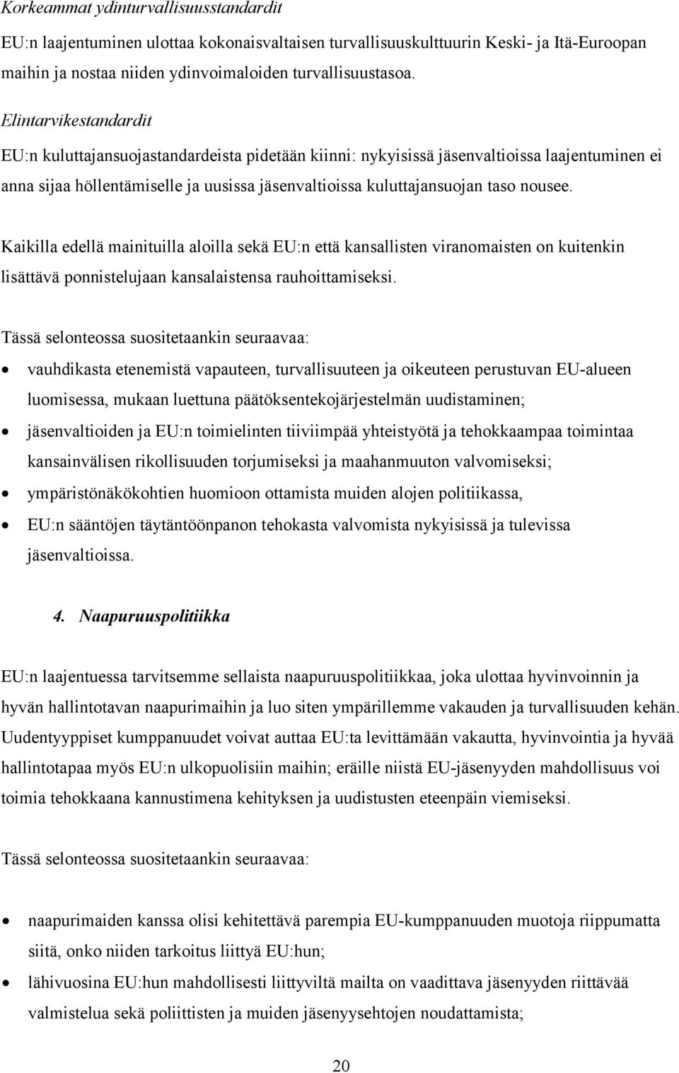 Kaikilla edellä mainituilla aloilla sekä EU:n että kansallisten viranomaisten on kuitenkin lisättävä ponnistelujaan kansalaistensa rauhoittamiseksi.