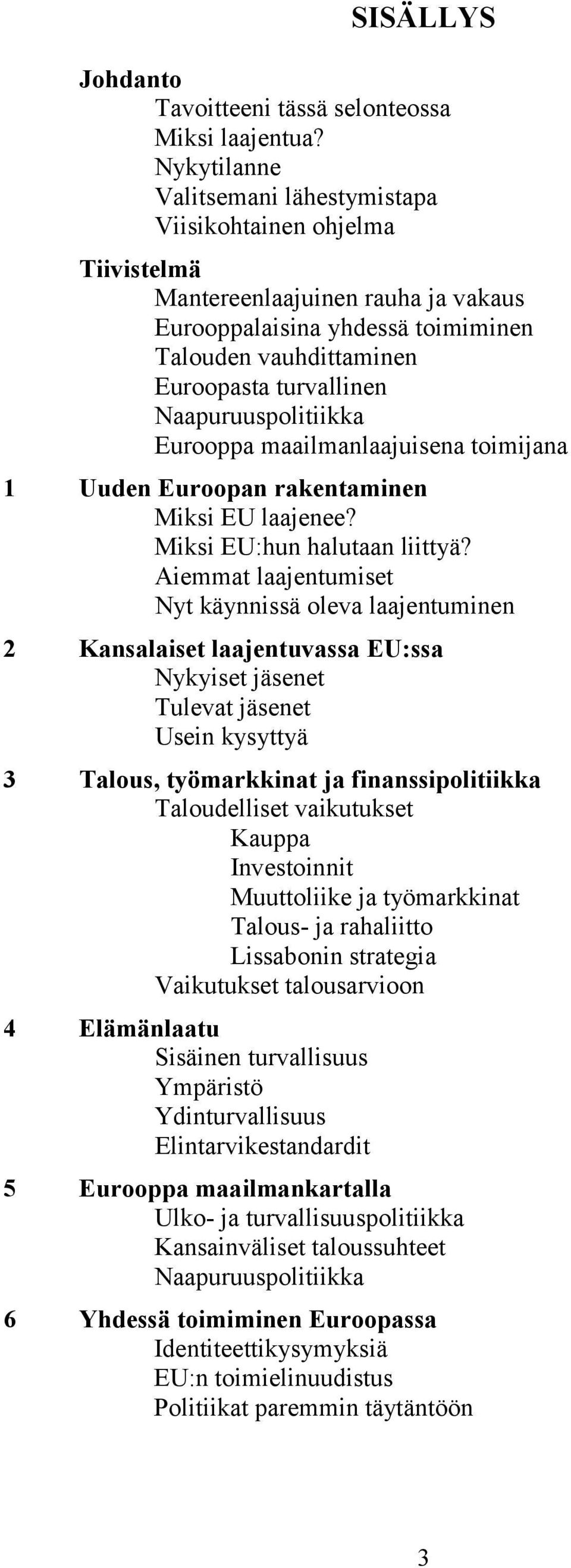 Naapuruuspolitiikka Eurooppa maailmanlaajuisena toimijana 1 Uuden Euroopan rakentaminen Miksi EU laajenee? Miksi EU:hun halutaan liittyä?