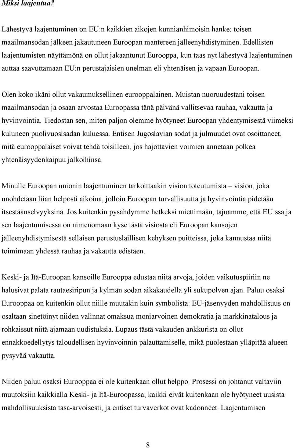 Olen koko ikäni ollut vakaumuksellinen eurooppalainen. Muistan nuoruudestani toisen maailmansodan ja osaan arvostaa Euroopassa tänä päivänä vallitsevaa rauhaa, vakautta ja hyvinvointia.