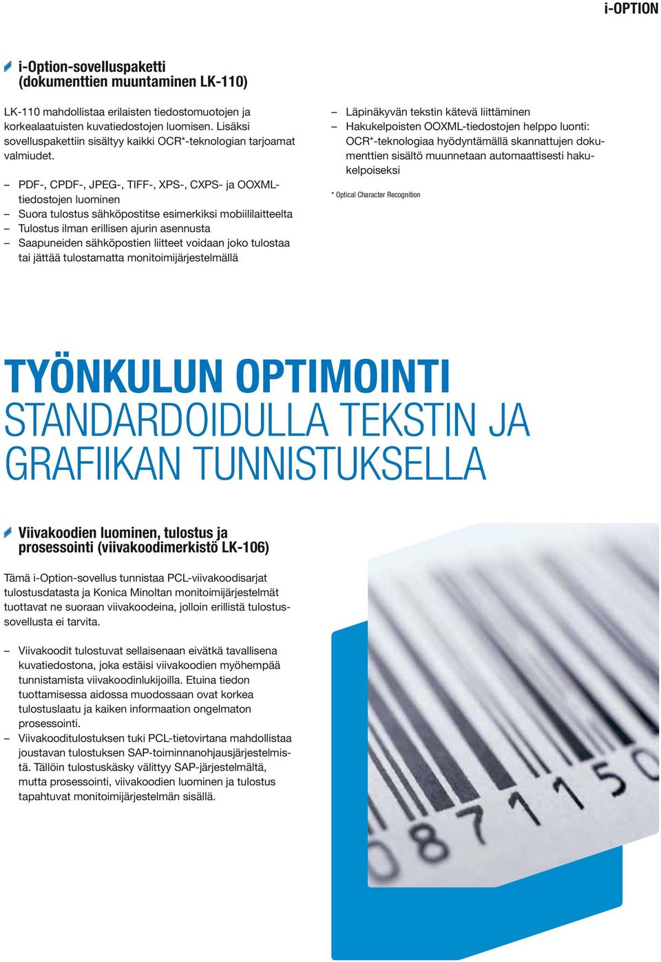 PDF-, CPDF-, JPEG-, TIFF-, XPS-, CXPS- ja OOXMLtiedostojen luominen Suora tulostus sähköpostitse esimerkiksi mobiililaitteelta Tulostus ilman erillisen ajurin asennusta Saapuneiden sähköpostien