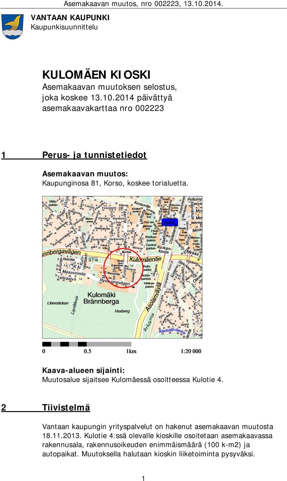 Kaava-alueen sijainti: Muutosalue sijaitsee Kulomäessä osoitteessa Kulotie 4.