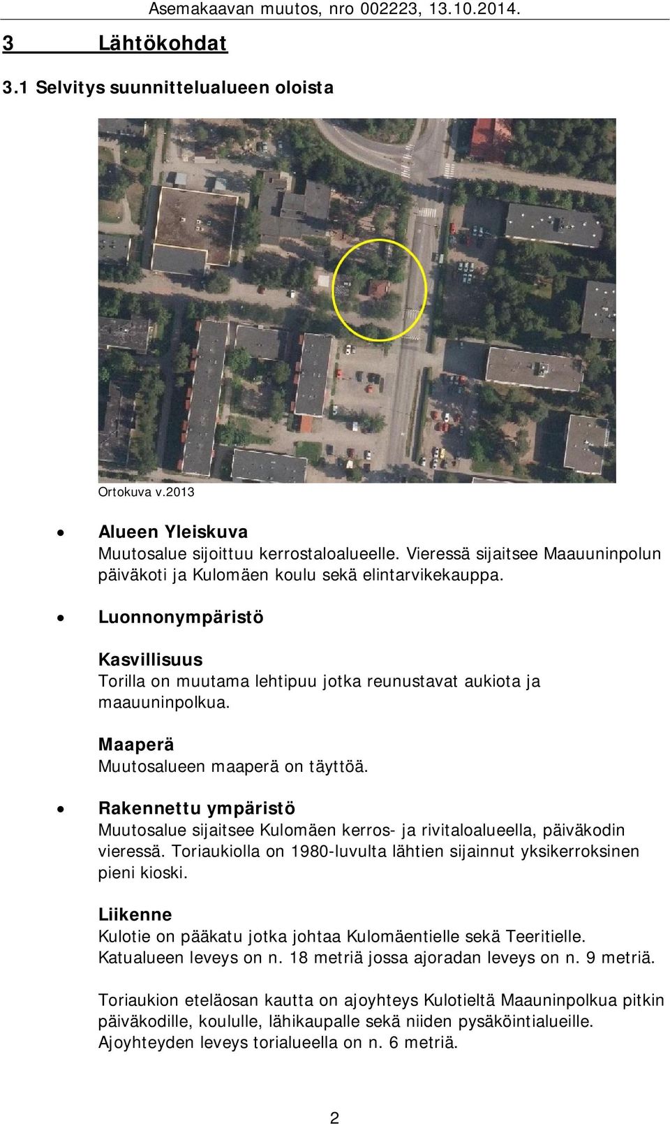 Maaperä Muutosalueen maaperä on täyttöä. Rakennettu ympäristö Muutosalue sijaitsee Kulomäen kerros- ja rivitaloalueella, päiväkodin vieressä.