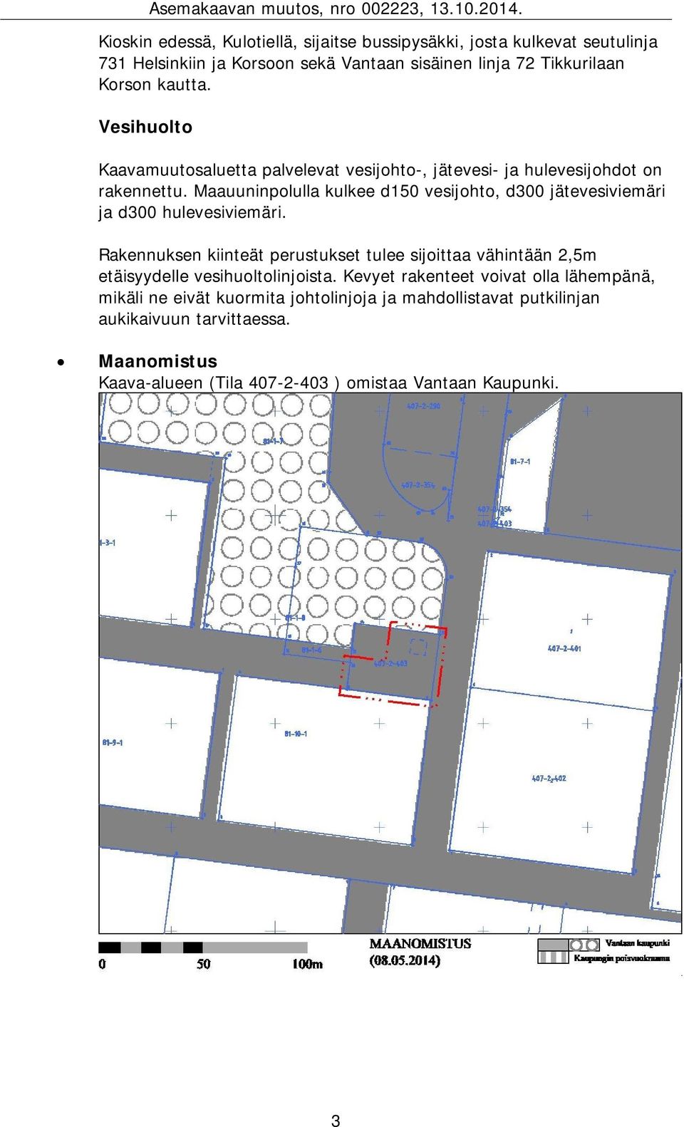 Maauuninpolulla kulkee d150 vesijohto, d300 jätevesiviemäri ja d300 hulevesiviemäri.