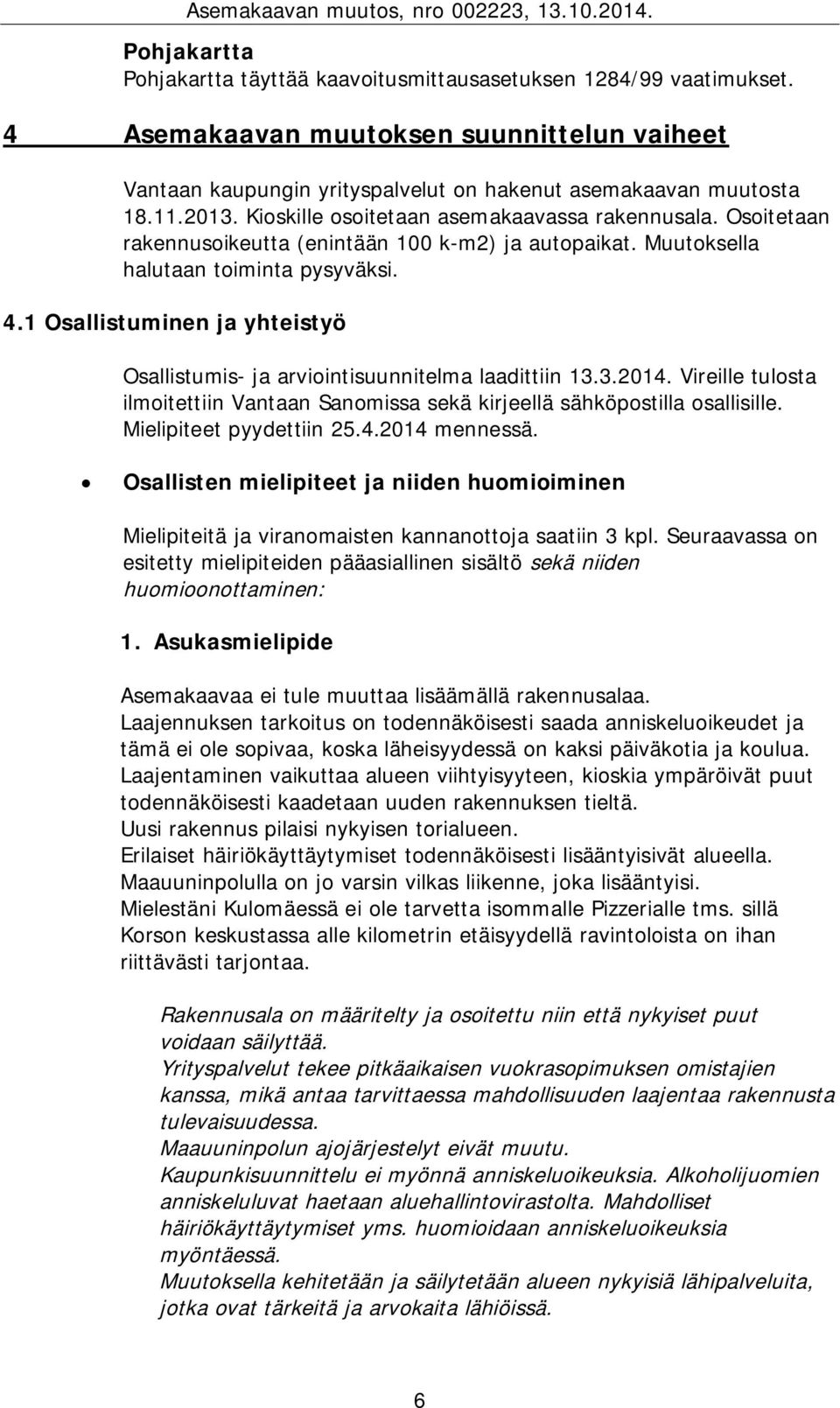 1 Osallistuminen ja yhteistyö Osallistumis- ja arviointisuunnitelma laadittiin 13.3.2014. Vireille tulosta ilmoitettiin Vantaan Sanomissa sekä kirjeellä sähköpostilla osallisille.