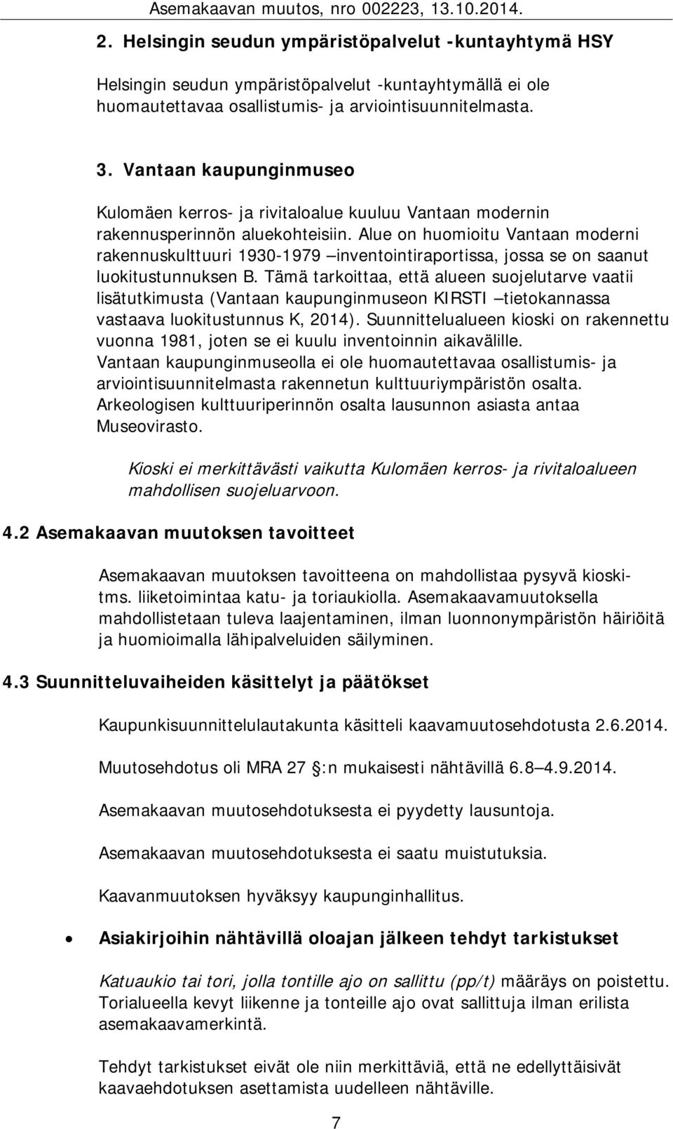 Alue on huomioitu Vantaan moderni rakennuskulttuuri 1930-1979 inventointiraportissa, jossa se on saanut luokitustunnuksen B.